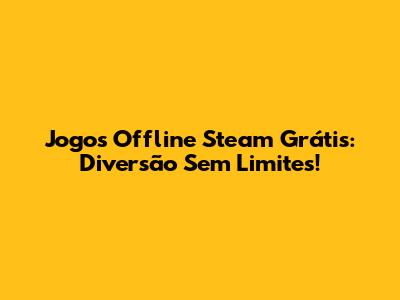 Jogos Offline Steam Grátis: Diversão Sem Limites!