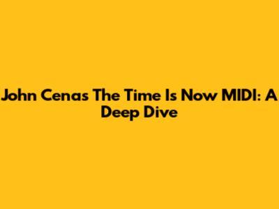 John Cena's "The Time Is Now" MIDI: A Deep Dive