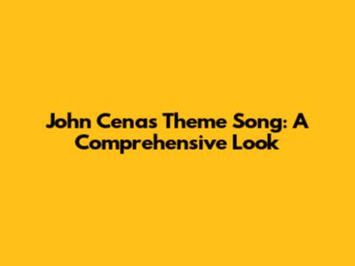 John Cena's Theme Song: A Comprehensive Look