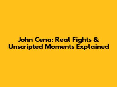 John Cena: Real Fights & Unscripted Moments Explained