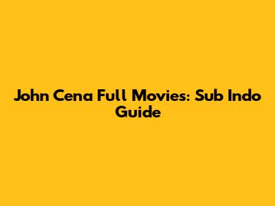John Cena Full Movies: Sub Indo Guide