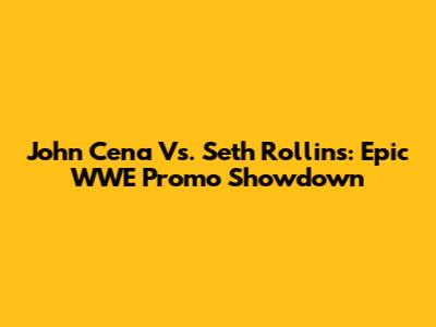 John Cena Vs. Seth Rollins: Epic WWE Promo Showdown