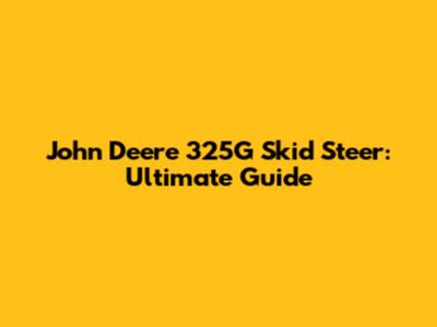 John Deere 325G Skid Steer: Ultimate Guide