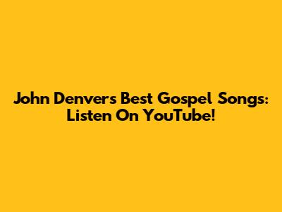 John Denver's Best Gospel Songs: Listen On YouTube!