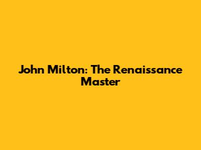 John Milton: The Renaissance Master