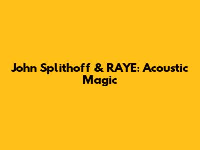 John Splithoff & RAYE: Acoustic Magic
