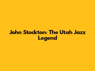 John Stockton: The Utah Jazz Legend