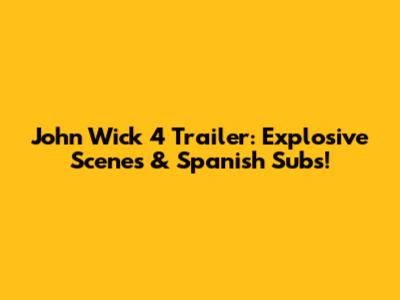 John Wick 4 Trailer: Explosive Scenes & Spanish Subs!