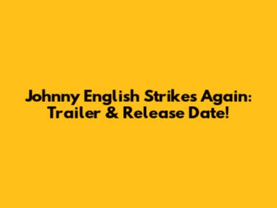 Johnny English Strikes Again: Trailer & Release Date!