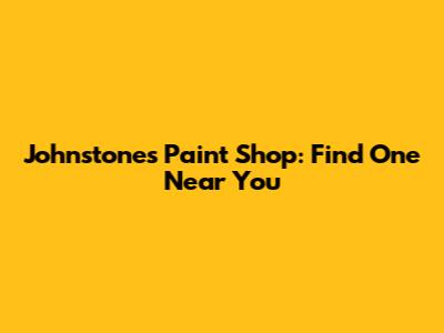 Johnstones Paint Shop: Find One Near You