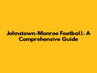 Johnstown-Monroe Football: A Comprehensive Guide