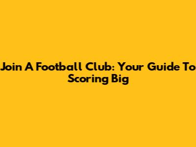 Join A Football Club: Your Guide To Scoring Big