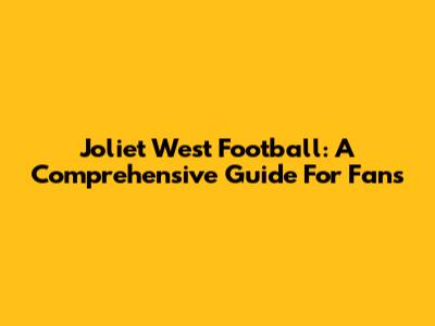 Joliet West Football: A Comprehensive Guide For Fans