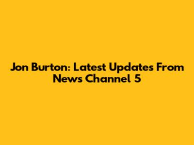 Jon Burton: Latest Updates From News Channel 5