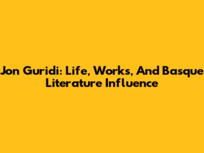 Jon Guridi: Life, Works, And Basque Literature Influence