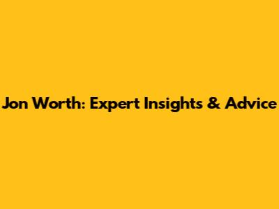 Jon Worth: Expert Insights & Advice