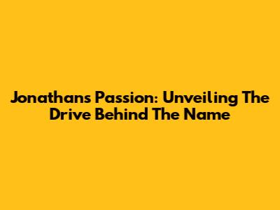 Jonathan's Passion: Unveiling The Drive Behind The Name