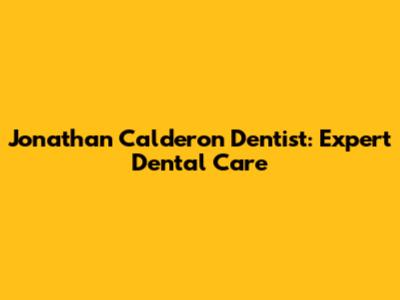 Jonathan Calderon Dentist: Expert Dental Care