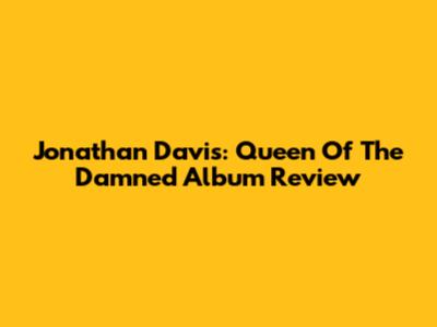 Jonathan Davis: Queen Of The Damned Album Review