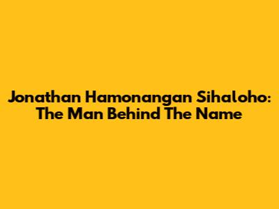 Jonathan Hamonangan Sihaloho: The Man Behind The Name