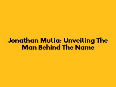 Jonathan Mulia: Unveiling The Man Behind The Name
