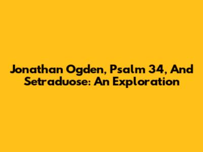 Jonathan Ogden, Psalm 34, And Setraduose: An Exploration