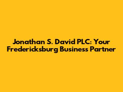 Jonathan S. David PLC: Your Fredericksburg Business Partner