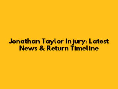 Jonathan Taylor Injury: Latest News & Return Timeline