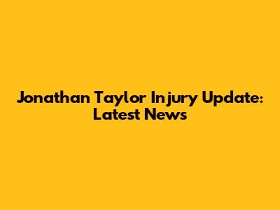 Jonathan Taylor Injury Update: Latest News