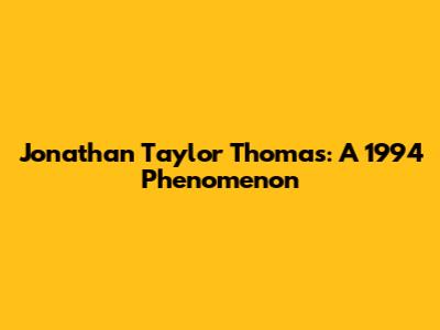 Jonathan Taylor Thomas: A 1994 Phenomenon