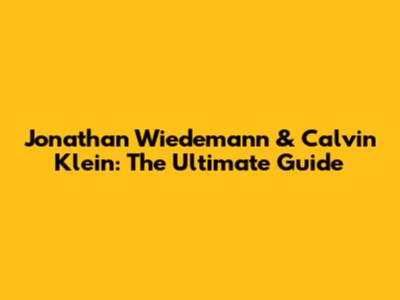 Jonathan Wiedemann & Calvin Klein: The Ultimate Guide