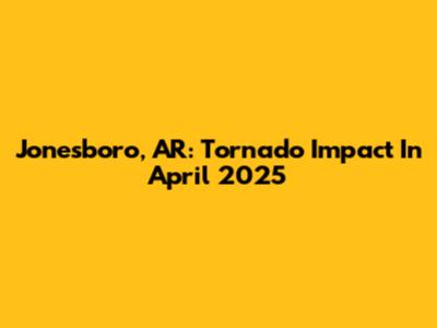 Jonesboro, AR: Tornado Impact In April 2025