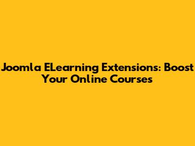 Joomla ELearning Extensions: Boost Your Online Courses