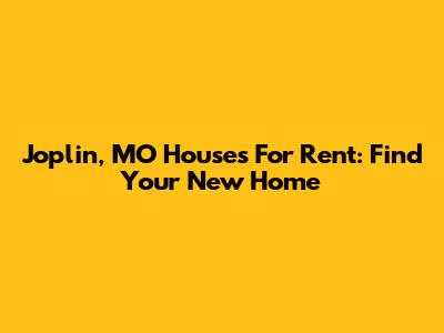 Joplin, MO Houses For Rent: Find Your New Home