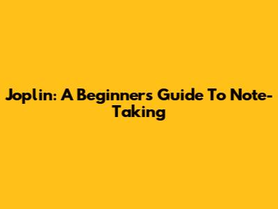 Joplin: A Beginner's Guide To Note-Taking
