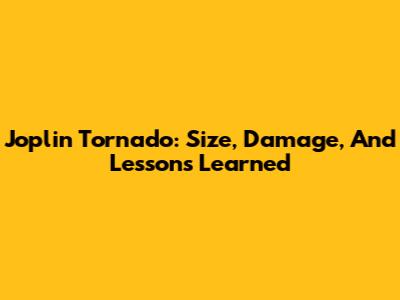 Joplin Tornado: Size, Damage, And Lessons Learned