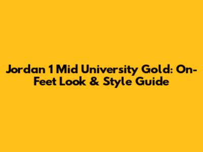 Jordan 1 Mid University Gold: On-Feet Look & Style Guide