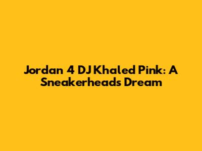 Jordan 4 DJ Khaled Pink: A Sneakerhead's Dream