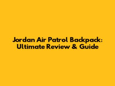 Jordan Air Patrol Backpack: Ultimate Review & Guide