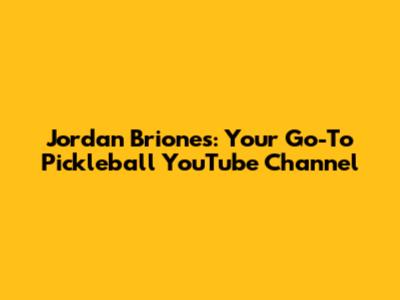 Jordan Briones: Your Go-To Pickleball YouTube Channel