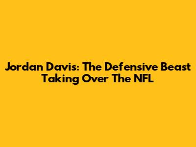 Jordan Davis: The Defensive Beast Taking Over The NFL