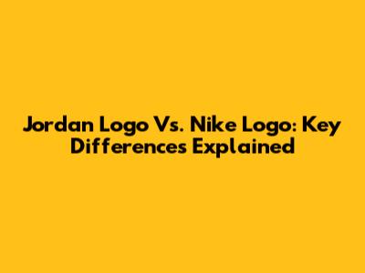 Jordan Logo Vs. Nike Logo: Key Differences Explained