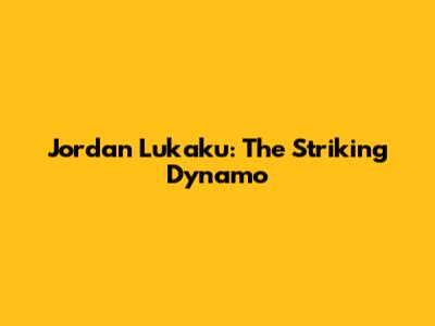 Jordan Lukaku: The Striking Dynamo