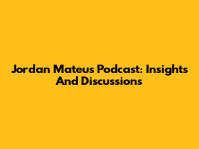 Jordan Mateus Podcast: Insights And Discussions