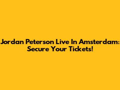 Jordan Peterson Live In Amsterdam: Secure Your Tickets!