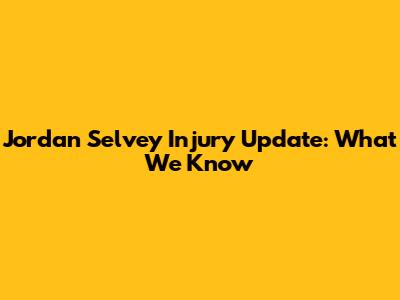 Jordan Selvey Injury Update: What We Know