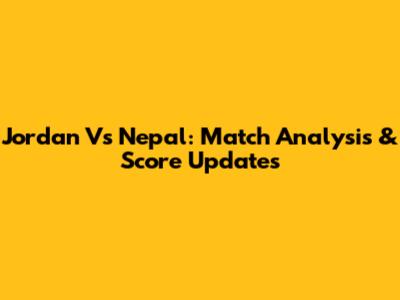 Jordan Vs Nepal: Match Analysis & Score Updates