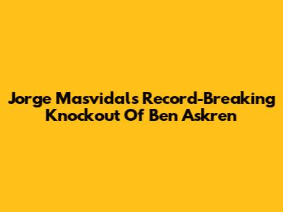 Jorge Masvidal's Record-Breaking Knockout Of Ben Askren
