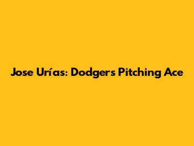 Jose Urías: Dodgers' Pitching Ace