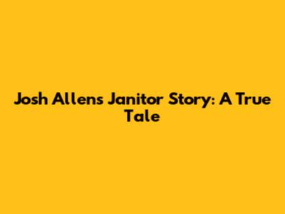 Josh Allen's Janitor Story: A True Tale